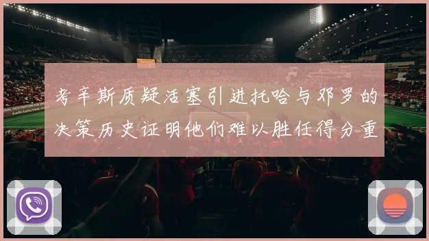 考辛斯质疑活塞引进托哈与邓罗的决策历史证明他们难以胜任得分重任